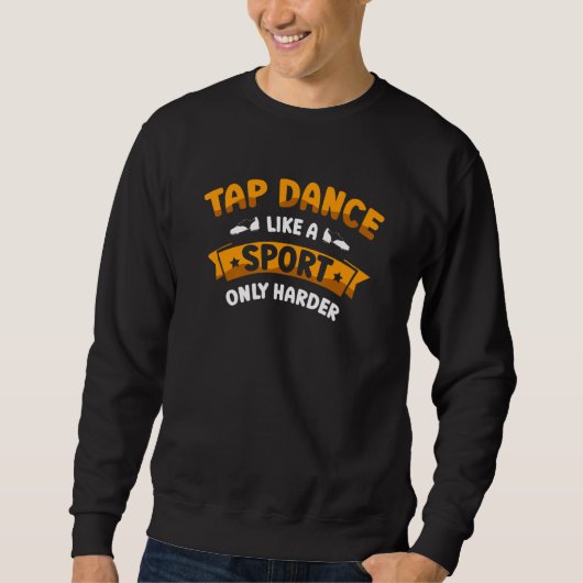 Tap Dance Like A Sport Only Harder Tap Dancing Dan Sweatshirt (Vorderseite)