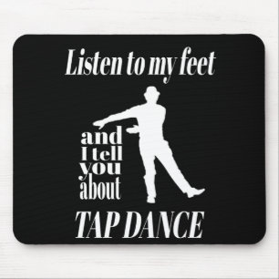 Tap Dance - Listen To My Feet Tap Dance Mousepad