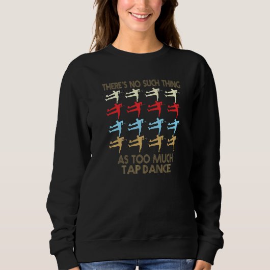 Tap Dancing No Such Thing As Too Much Quote Premiu Sweatshirt (Vorderseite)
