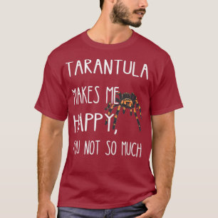 Tarantula macht mich glücklich über den lustigen T T-Shirt