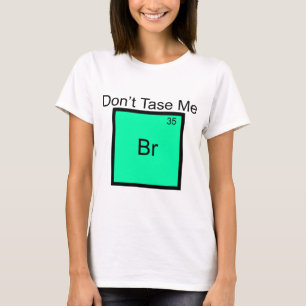 Tase mich nicht Brom Element Pun T-Shirt