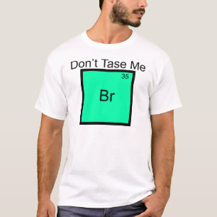 Tase mich nicht Brom Element Pun T-Shirt