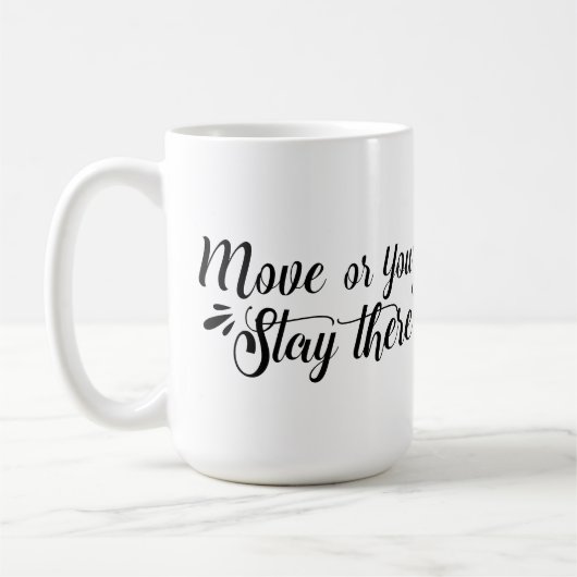 Tasse 'Bewegen Sie sich, oder Sie bleiben dort' (Links)