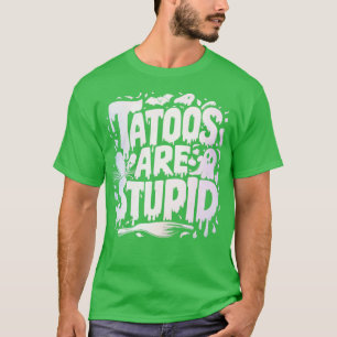 Tätowierungen sind dumm 1 T-Shirt