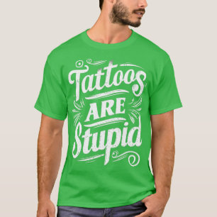 Tätowierungen sind dumm 3 T-Shirt