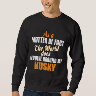 Tatsächlich dreht sich die Welt um meinen Husky Sweatshirt