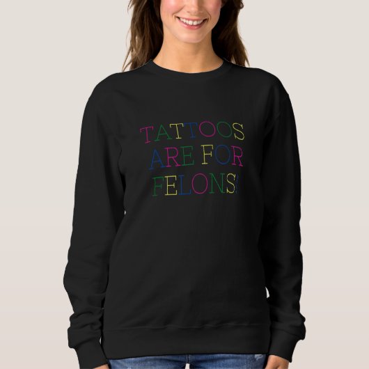 Tattoo Fans Tattoos Are For Felons Tattoo Artists Sweatshirt (Vorderseite)