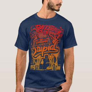 Tattoos sind stupiden Tattoo-Künstler Tattoo Addic T-Shirt