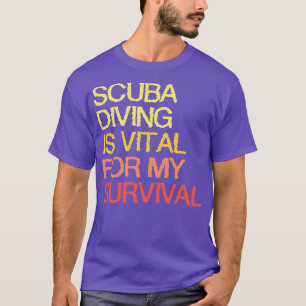 Tauchen ist für mein Überleben von entscheidender T-Shirt