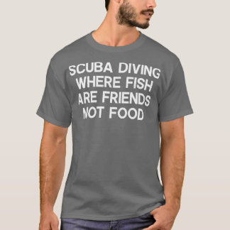 Tauchen, wo Fische Freunde sind, keine Nahrung T-Shirt