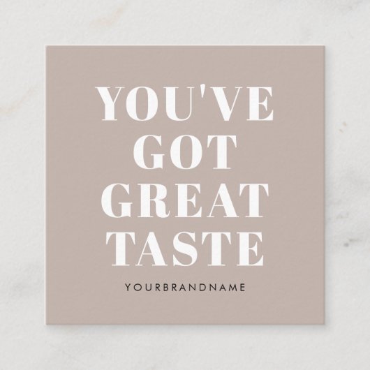 Taupe Sie haben großen Geschmack got Dankeschön Quadratische Visitenkarte (Vorderseite)