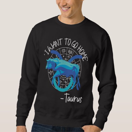 Taurus Zodiac 'I Want To Go Home' Taurus Sweatshirt (Vorderseite)