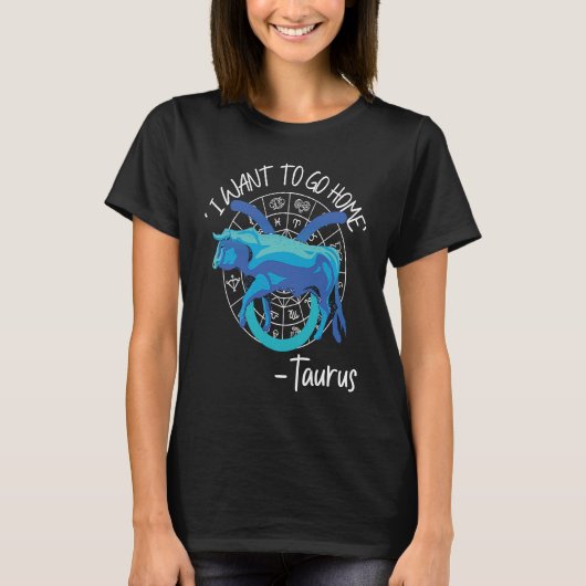 Taurus Zodiac 'I Want To Go Home' Taurus T-Shirt (Vorderseite)