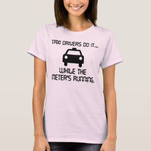 Taxifahrer machen's... während das Taxameter läuft T-Shirt