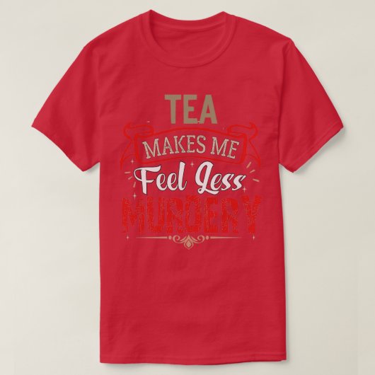 TEA macht mich weniger Murdery Funny Sarcastic TEA T-Shirt (Design vorne)