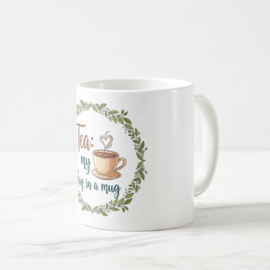 Tea: My Hug in a Mug - Cute Tea Lover Quote Kaffeetasse (VorderseiteRechts)