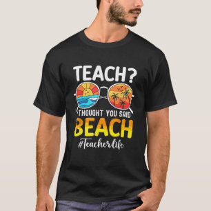 Teach ich dachte, Sie sagten Beach Funny Teacher S T-Shirt