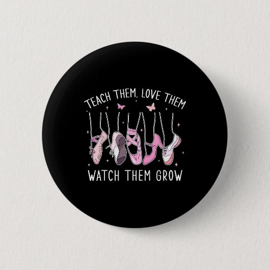 Teach Them Love Them Watch Them Grow Llet Dance Te Button (Vorderseite)