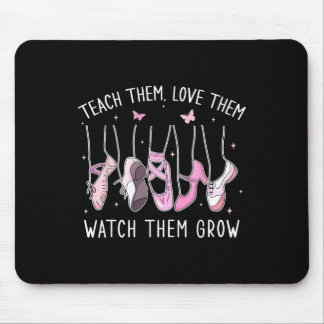 Teach Them Love Them Watch Them Grow Llet Dance Te Mousepad