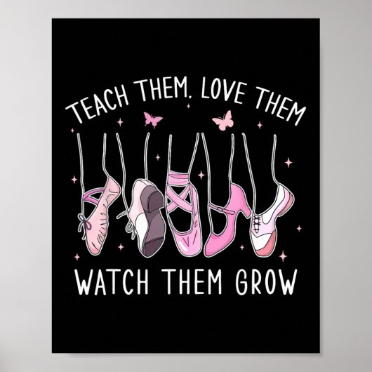 Teach Them Love Them Watch Them Grow Llet Dance Te Poster (Vorne)
