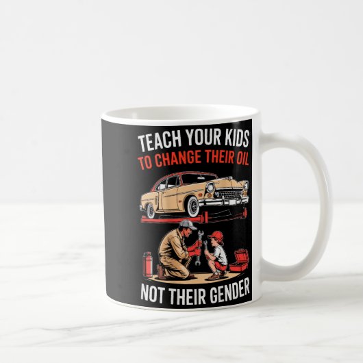 Teach Your Kids To Change Their Oil Not Their Gend Kaffeetasse (Rechts)