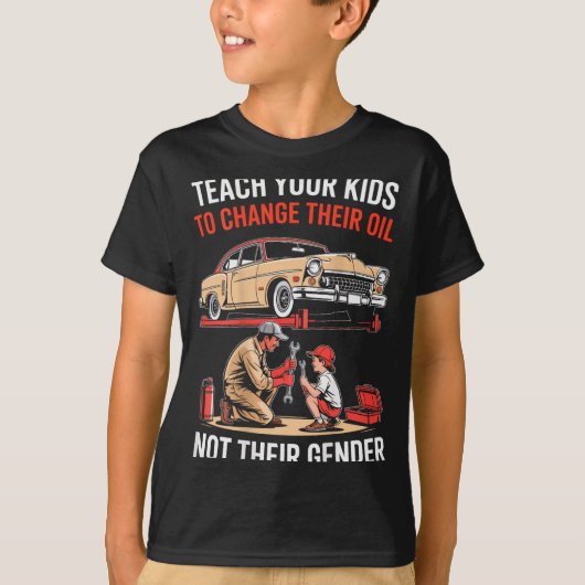 Teach Your Kids To Change Their Oil Not Their Gend T-Shirt (Vorderseite)