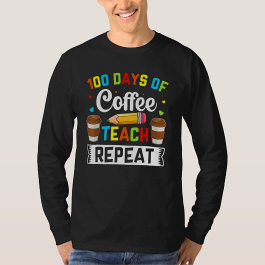 Teacher 100 Days Of Coffee Teach Repeat 100th Day  T-Shirt (Vorderseite)