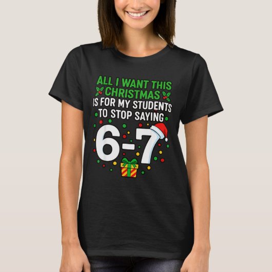 Teacher 67 All I Want This Christmas For To Stop S T-Shirt (Vorderseite)
