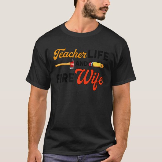 Teacher And Firefighter Wife Teacher Life Fire Wif T-Shirt (Vorderseite)