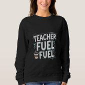 Teacher Fuel Coffee Tasse Sweatshirt (Vorderseite)