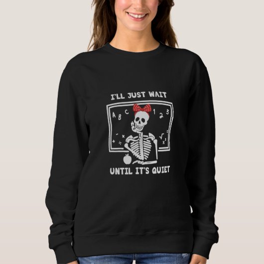 Teacher I'll Just wait until It's Quiet Skeleton T Sweatshirt (Vorderseite)