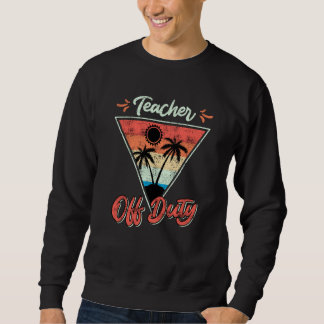 Teacher off duty teacher on vacation Teacher  4 Sweatshirt