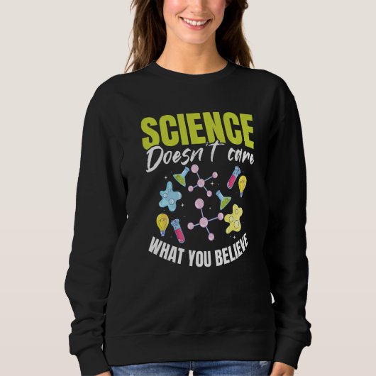 Teacher School  Science doesn't care what you beli Sweatshirt (Vorderseite)