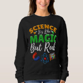 Teacher School - Science Its Like Magic But Real Sweatshirt (Vorderseite)