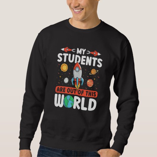 Teacher Space - My Students Are Out Of This World  Sweatshirt (Vorderseite)