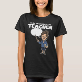 TEACHER - TALKS, STUDENTS LISTEN T-Shirt