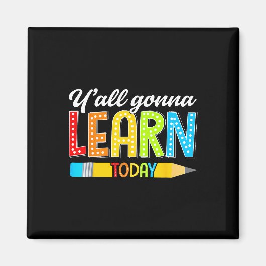 Teacher Y'all Gonna Learn Today First Day Of Schoo Magnet (Vorne)