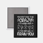 Teacher You Don’t Have To Be Crazy The Kids Will T Magnet (Vorderseite/Rückseite)