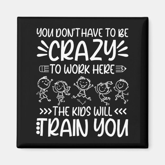 Teacher You Don’t Have To Be Crazy The Kids Will T Magnet (Vorne)