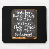Teachers Don't Teach For Income Teach For Outcome Mousepad (Vorne)
