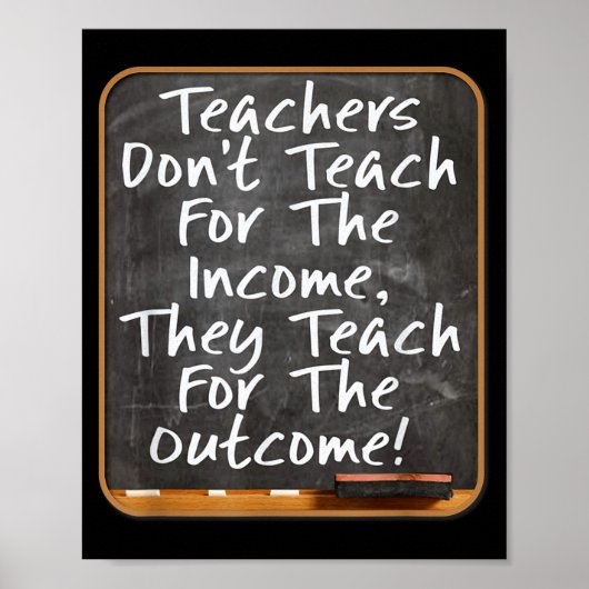 Teachers Don't Teach For Income Teach For Outcome Poster (Vorne)
