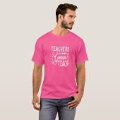 Teachers Gonna Teach Teaching Students T-Shirt (Vorne ganz)