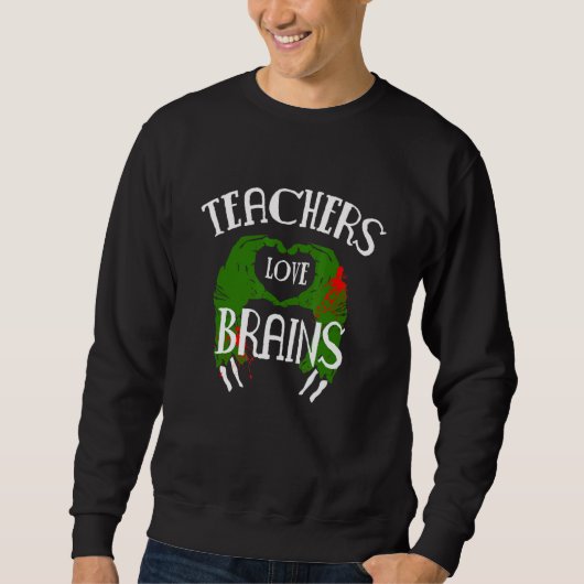 Teachers Love Brains Zombie Sweatshirt (Vorderseite)