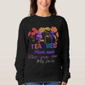 Teachers plant seeds that grow teacher life sweatshirt (Vorderseite)