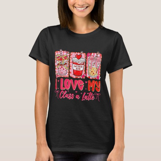 Teachers Valentine Day I Love My Cl A Latte Coffee T-Shirt (Vorderseite)