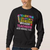 Teaching Assistants Were Create Because Teacher Ne Sweatshirt (Vorderseite)