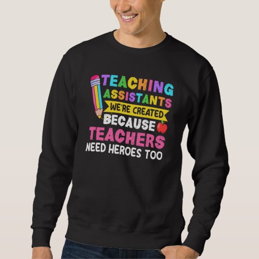 Teaching Assistants Were Create Because Teacher Ne Sweatshirt (Vorderseite)