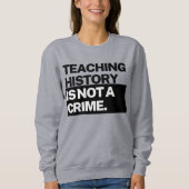 Teaching History is NOT a Crime Sweatshirt (Vorderseite)