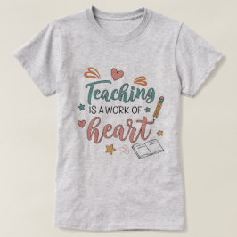 Teaching is a Work of Heart Teacher T-Shirt