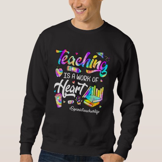 Teaching Is A Work Of Heart Tie Dye Spanic Teacher Sweatshirt (Vorderseite)